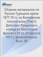 Сборник материалов по Русско-Турецкой войне 1877-78 гг. на Балканском полуострове [Текст] Действия Рущукскаго отряда на Восточном фронте с 20 по 31 августа 1877 г. включительно. Вып. 38