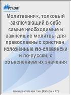 Молитвенник, толковый заключающий в себе самые необходимые и важнейшие молитвы для православных христиан, изложенные по-славянски и по-русски, с объяснением их значения