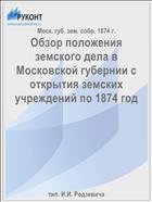Обзор положения земского дела в Московской губернии с открытия земских учреждений по 1874 год