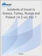 Incidents of travel in Greece, Turkey, Russia and Poland : In 2 vol. Vol. 1