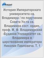 История Императорскаго университета св. Владимира / по поручению Совета Ун-та св. Владимира сост. ордин. проф. М. Ф. Владимирский-Буданов Университет св. Владимира в царствование императора Николая Павловича. Т. 1