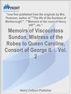 Memoirs of Viscountess Sundon, Mistress of the Robes to Queen Caroline, Consort of George II. :. Vol. 2