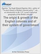 The origin & growth of the English colonies and of their system of government