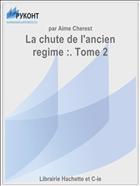 La chute de l'ancien regime :. Tome 2