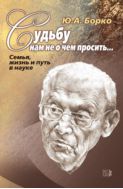 Судьбу нам не о чем просить… Семья, жизнь и путь в науке