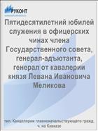 Пятидесятилетний юбилей служения в офицерских чинах члена Государственного совета, генерал-адъютанта, генерал от кавалерии князя Левана Ивановича Меликова