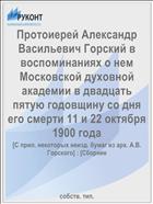 Протоиерей Александр Васильевич Горский в воспоминаниях о нем Московской духовной академии в двадцать пятую годовщину со дня его смерти 11 и 22 октября 1900 года