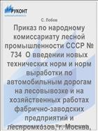 Приказ по народному комиссариату лесной промышленности СССР № 734  О введении новых технических норм и норм выработки по автомобильным дорогам на лесовывозке и на хозяйственных работах фабрично-заводских предприятий и леспромхозов, г. Москва, 28 июля 1936 г.