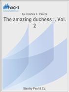 The amazing duchess :. Vol. 2