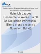 Heinrich Laubes Gesammelte Werke : in 50 Bd Die kleine Prinzessin , Blond muss sie sein : Novellen. Bd. 46