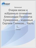 Очерки жизни и избранные сочинения Александра Петровича Сумарокова... изданные Сергеем Глинкою... Часть I...
