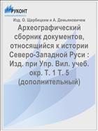 Археографический сборник документов, относящийся к истории Северо-Западной Руси : Изд. при Упр. Вил. учеб. окр. Т. 1 Т. 5 (дополнительный)