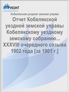 Отчет Кобелякской уездной земской управы Кобелякскому уездному земскому собранию... XXXVIII очередного созыва 1902 года [за 1901 г.]