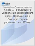 Смета ... Гражданскаго управления Закавказскаго края... Приложения к Смете доходов и расходов... на 1883 год