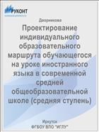 Проектирование индивидуального образовательного маршрута обучающегося на уроке иностранного языка в современной средней общеобразовательной школе (средняя ступень)