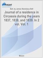 Journal of a residence in Circassia during the years 1837, 1838, and 1839. In 2 vol. Vol. 1