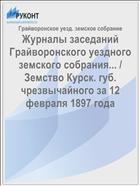 Журналы заседаний Грайворонского уездного земского собрания... / Земство Курск. губ. чрезвычайного за 12 февраля 1897 года