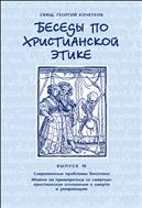 Беседы по христианской этике. Выпуск 10 : Современные проблемы биоэтики. Можно ли примириться со смертью: христианское отношение к смерти и умирающим