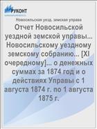 Отчет Новосильской уездной земской управы... Новосильскому уездному земскому собранию... [XI очередному]... о денежных суммах за 1874 год и о действиях Управы с 1 августа 1874 г. по 1 августа 1875 г.