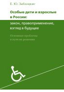 Особые дети и взрослые в России: закон, правоприменение, взгляд в будущее. Основные проблемы и пути решения