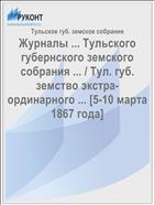 Журналы ... Тульского губернского земского собрания ... / Тул. губ. земство экстра-ординарного ... [5-10 марта 1867 года]