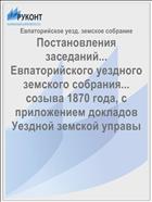Постановления заседаний... Евпаторийского уездного земского собрания... созыва 1870 года, с приложением докладов Уездной земской управы
