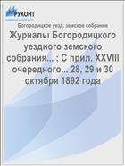 Журналы Богородицкого уездного земского собрания... : С прил. XXVIII очередного... 28, 29 и 30 октября 1892 года