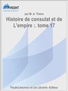 Histoire de consulat et de L'empire :. tome 17