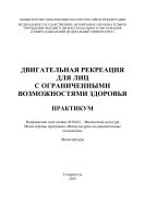 Двигательная рекреация для лиц с ограниченными возожностями здоровья : практикум. Направление подготовки 49.04.01 – Физическая культура. Магистерская программа «Физкультурно-оздоровительные технологии». Магистратура