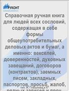 Справочная ручная книга для людей всех сословий, содержащая в себе формы общеупотребительных деловых актов и бумаг, а именно: векселей, доверенностей, духовных завещаний, договоров (контрактов), заемных писем, закладных, паспортов, просьб, жалоб, рядных записей и проч.