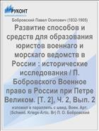 Развитие способов и средств для образования юристов военнаго и морскаго ведомств в России : исторические исследования / П. Бобровского Военное право в России при Петре Великом. [Т. 2], Ч. 2, Вып. 2