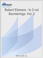 Robert Elsmere : In 3 vol Saunterings. Vol. 2