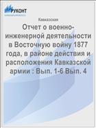 Отчет о военно-инженерной деятельности в Восточную войну 1877 года, в районе действия и расположения Кавказской армии : Вып. 1-6 Вып. 4