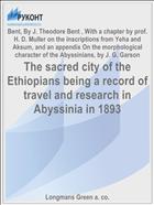 The sacred city of the Ethiopians being a record of travel and research in Abyssinia in 1893