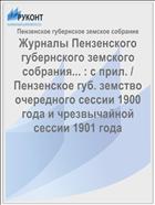 Журналы Пензенского губернского земского собрания... : с прил. / Пензенское губ. земство очередного сессии 1900 года и чрезвычайной сессии 1901 года
