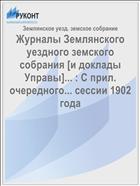 Журналы Землянского уездного земского собрания [и доклады Управы]... : С прил. очередного... сессии 1902 года