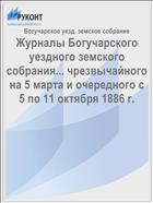Журналы Богучарского уездного земского собрания... чрезвычайного на 5 марта и очередного с 5 по 11 октября 1886 г.