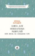 Книга для неидеальных родителей, или Жизнь на свободную тему