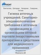 Гигиена аптечных учреждений. Санитарно-эпидемиологические требования к аптечным организациям и организациям оптовой торговли лекарственными препаратами и средствами для медицинского применения 