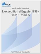 L'expedition d'Egypte 1798 - 1801 :. tome 5