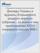 Доклады Управы и журналы Егорьевского уездного земского собрания... со всеми к ним приложениями XXXVI очередного созыва 1900 г.