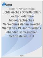 Schlesisches Schriftsteller-Lexikon oder bio-bibliographisches Verzeichnis der im zweiten Viertel des 19. Jahrhunderts lebenden schlesischen Schriftsteller. H. 3