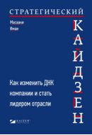 Стратегический кайдзен. Как изменить ДНК компании и стать лидером отрасли