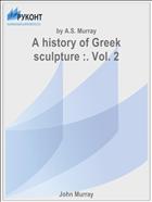 A history of Greek sculpture :. Vol. 2