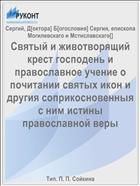 Святый и животворящий крест господень и православное учение о почитании святых икон и другия соприкосновенныя с ним истины православной веры