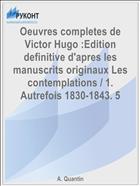 Oeuvres completes de Victor Hugo :Edition definitive d'apres les manuscrits originaux Les contemplations / 1. Autrefois 1830-1843. 5