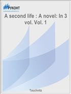 A second life : A novel: In 3 vol. Vol. 1