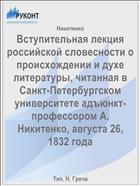 Вступительная лекция российской словесности о происхождении и духе литературы, читанная в Санкт-Петербургском университете адъюнкт-профессором А. Никитенко, августа 26, 1832 года