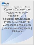 Журналы Хвалынского уездного земского собрания ... : [c приложением докладов, отчетов, смет и других материалов Хвалынской уездной земской управы] 1906 года