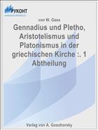 Gennadius und Pletho, Aristotelismus und Platonismus in der griechischen Kirche :. 1 Abtheilung